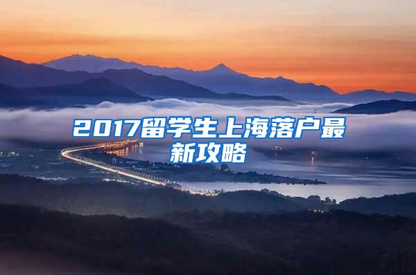 2017留学生上海落户最新攻略
