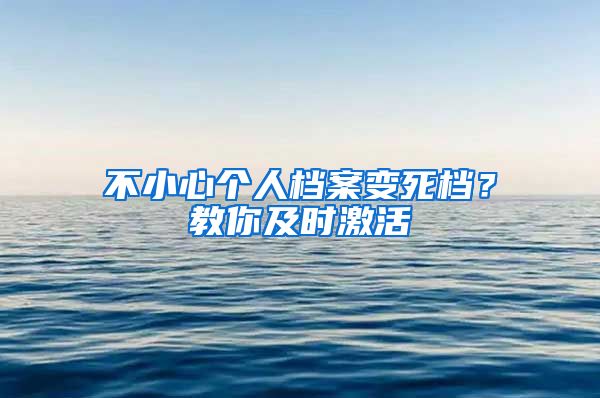 不小心个人档案变死档？教你及时激活