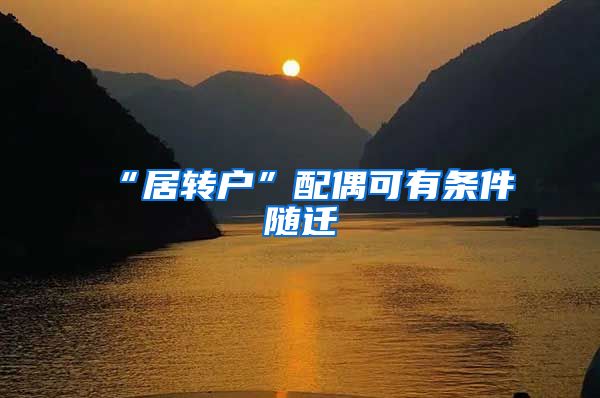 “居转户”配偶可有条件随迁