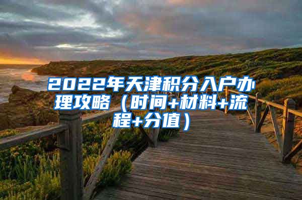 2022年天津积分入户办理攻略（时间+材料+流程+分值）