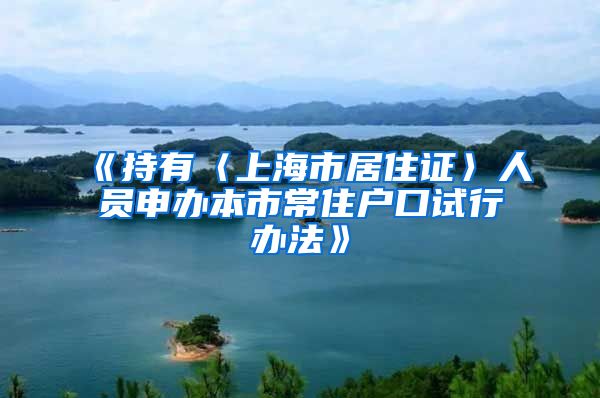 《持有〈上海市居住证〉人员申办本市常住户口试行办法》