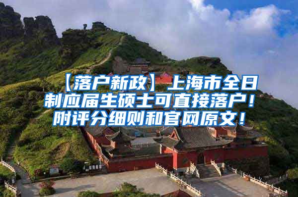 【落户新政】上海市全日制应届生硕士可直接落户！附评分细则和官网原文！