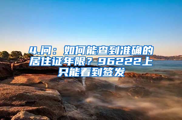 4.问：如何能查到准确的居住证年限？96222上只能看到签发