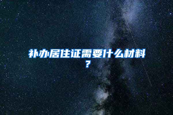 补办居住证需要什么材料？