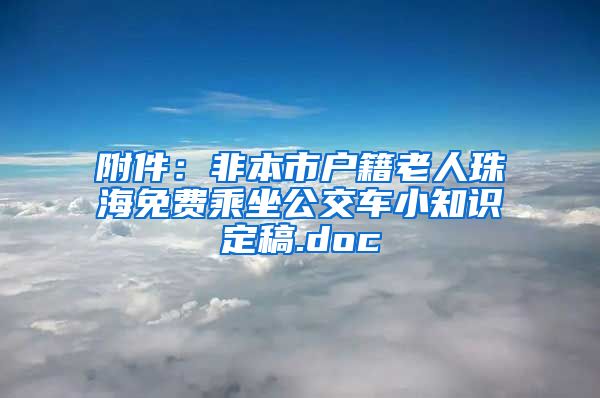 附件：非本市户籍老人珠海免费乘坐公交车小知识定稿.doc