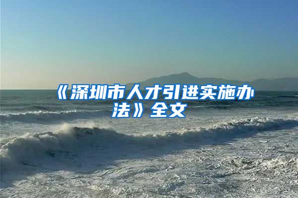 《深圳市人才引进实施办法》全文