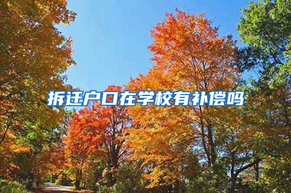拆迁户口在学校有补偿吗