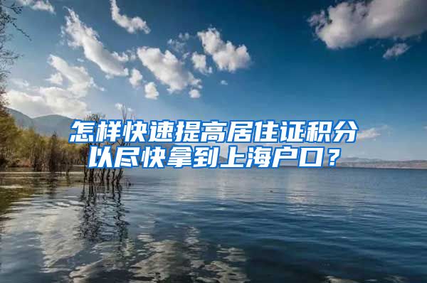 怎样快速提高居住证积分以尽快拿到上海户口？