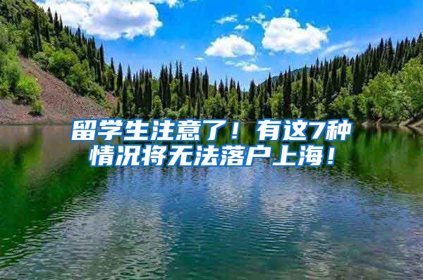 留学生注意了！有这7种情况将无法落户上海！