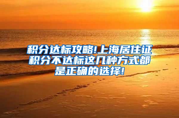 积分达标攻略!上海居住证积分不达标这几种方式都是正确的选择!
