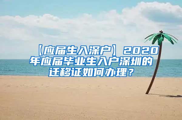 【应届生入深户】2020年应届毕业生入户深圳的迁移证如何办理？