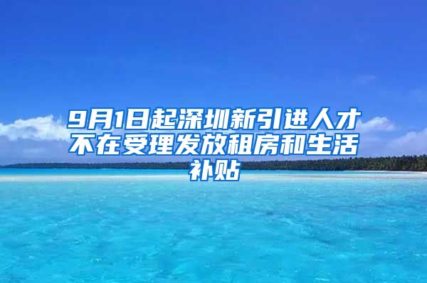 9月1日起深圳新引进人才不在受理发放租房和生活补贴