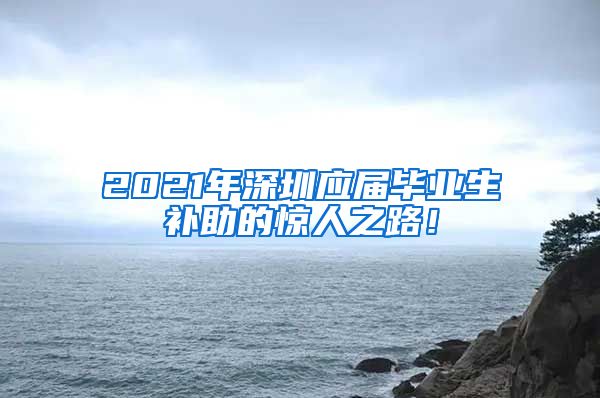 2021年深圳应届毕业生补助的惊人之路！