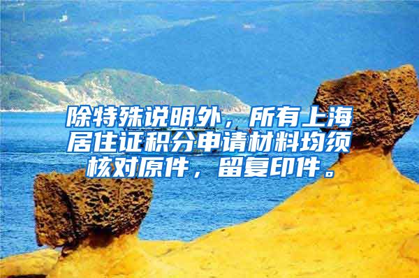 除特殊说明外，所有上海居住证积分申请材料均须核对原件，留复印件。