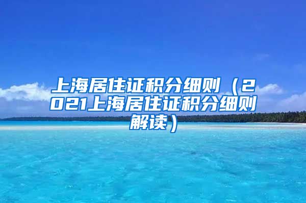 上海居住证积分细则（2021上海居住证积分细则解读）