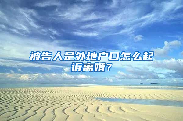 被告人是外地户口怎么起诉离婚？
