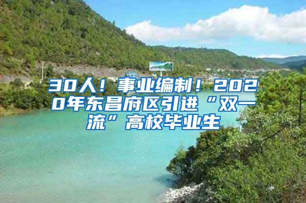 30人！事业编制！2020年东昌府区引进“双一流”高校毕业生