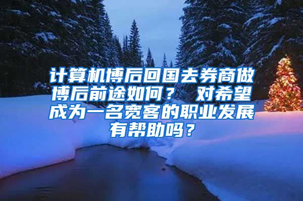 计算机博后回国去券商做博后前途如何？ 对希望成为一名宽客的职业发展有帮助吗？