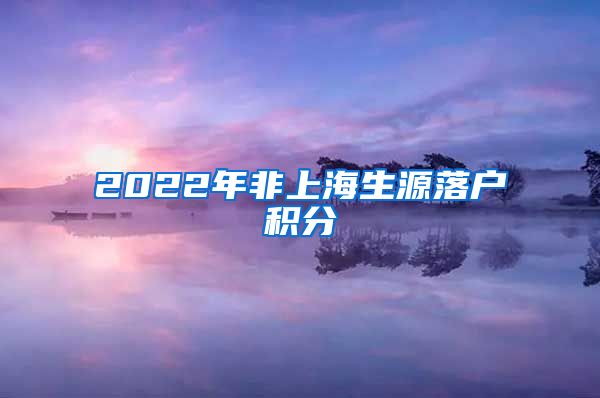 2022年非上海生源落户积分