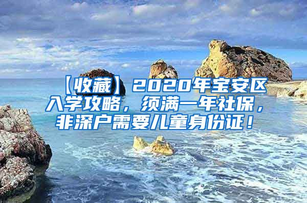 【收藏】2020年宝安区入学攻略，须满一年社保，非深户需要儿童身份证！