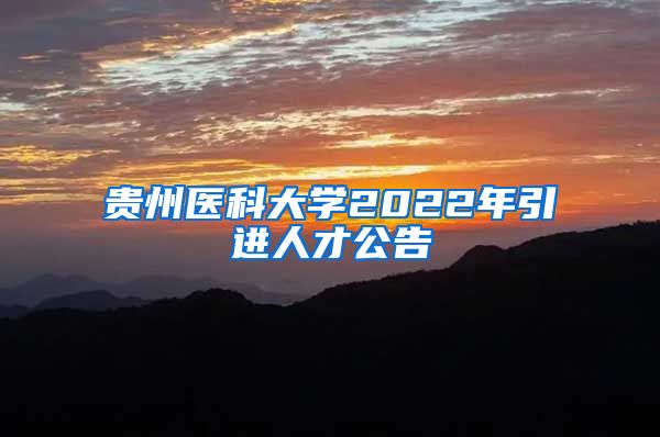 贵州医科大学2022年引进人才公告