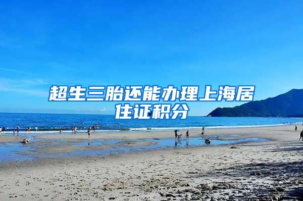 超生三胎还能办理上海居住证积分