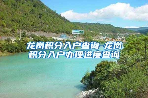 龙岗积分入户查询-龙岗积分入户办理进度查询