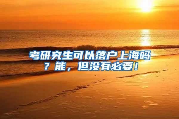 考研究生可以落户上海吗？能，但没有必要！