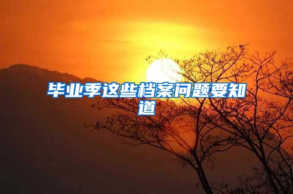 毕业季这些档案问题要知道