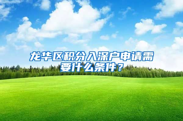 龙华区积分入深户申请需要什么条件？