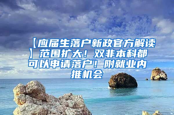【应届生落户新政官方解读】范围扩大！双非本科都可以申请落户！附就业内推机会