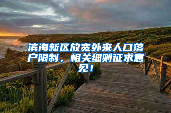 滨海新区放宽外来人口落户限制，相关细则征求意见！