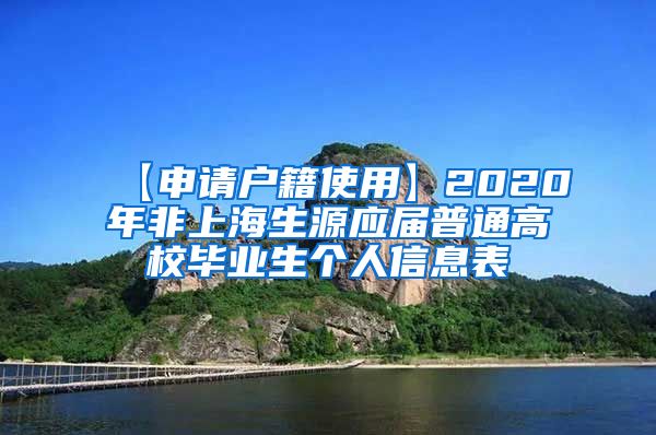 【申请户籍使用】2020年非上海生源应届普通高校毕业生个人信息表