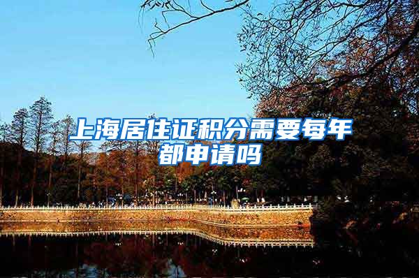 上海居住证积分需要每年都申请吗