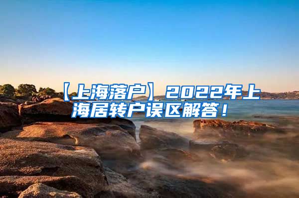 【上海落户】2022年上海居转户误区解答！
