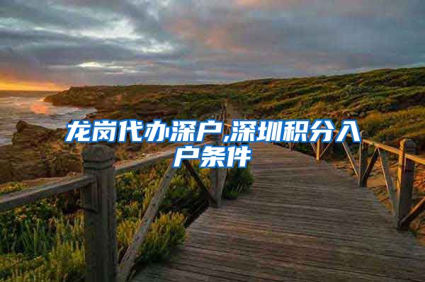 龙岗代办深户,深圳积分入户条件
