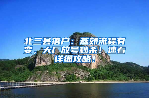 北三县落户：燕郊流程有变，大厂放号秒杀！速看详细攻略！
