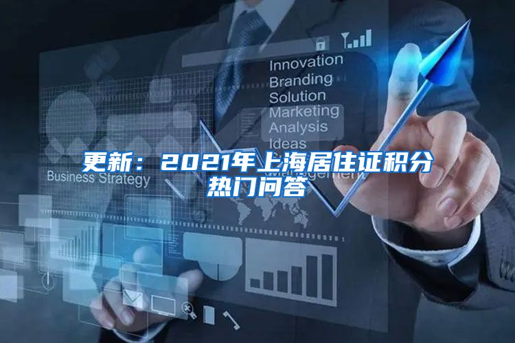 更新：2021年上海居住证积分热门问答