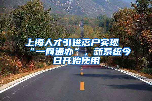 上海人才引进落户实现“一网通办”，新系统今日开始使用