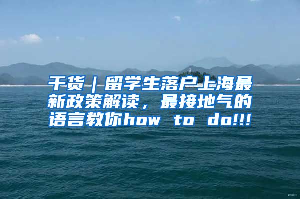干货｜留学生落户上海最新政策解读，最接地气的语言教你how to do!!!