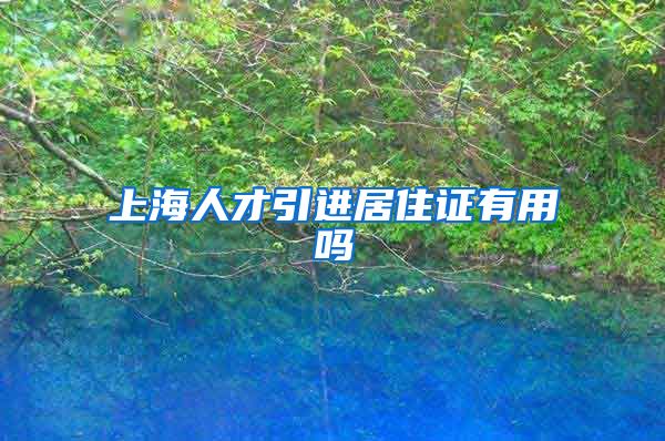 上海人才引进居住证有用吗