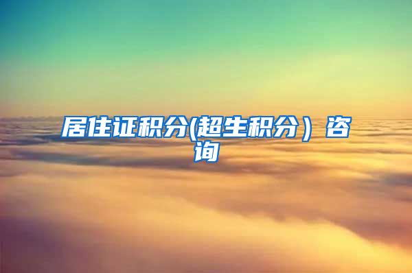 居住证积分(超生积分）咨询