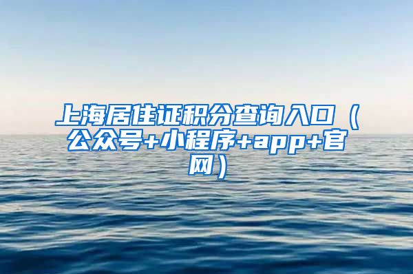 上海居住证积分查询入口（公众号+小程序+app+官网）