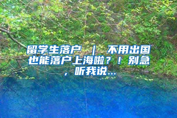 留学生落户 ｜ 不用出国也能落户上海啦？！别急，听我说...