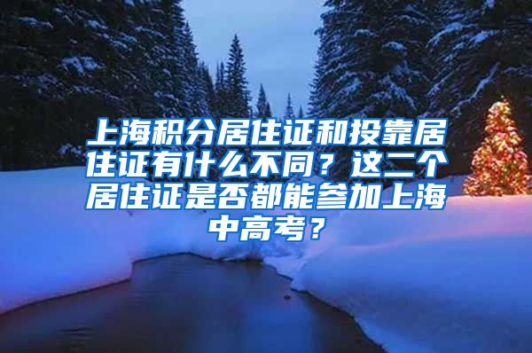 上海积分居住证和投靠居住证有什么不同？这二个居住证是否都能参加上海中高考？