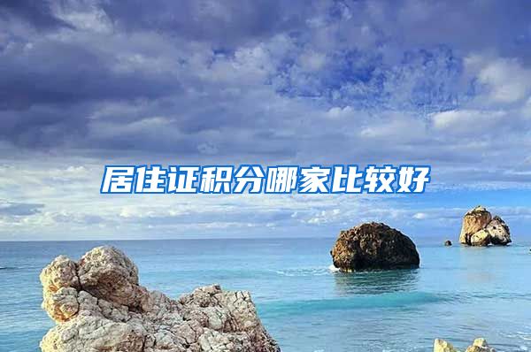 居住证积分哪家比较好