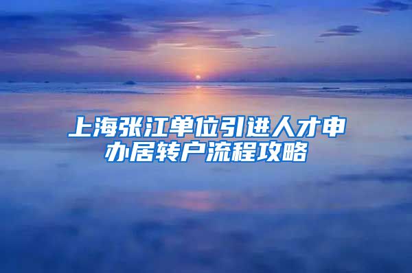 上海张江单位引进人才申办居转户流程攻略