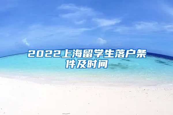 2022上海留学生落户条件及时间