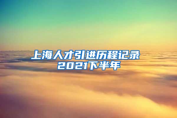 上海人才引进历程记录 2021下半年