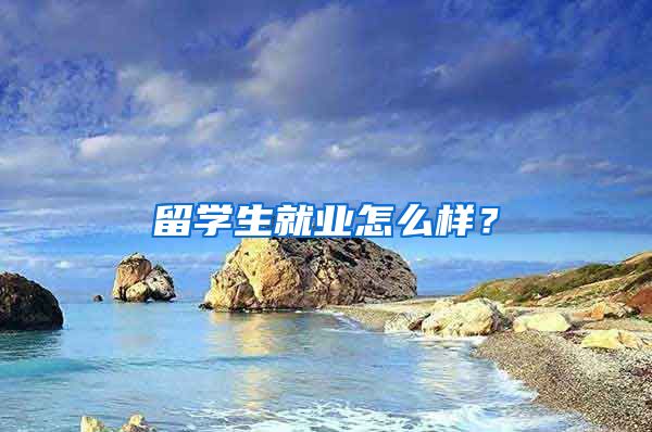 留学生就业怎么样？